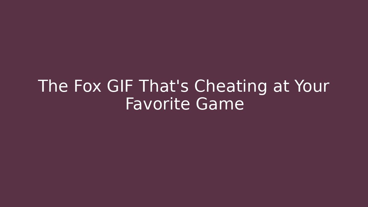 The Fox GIF That's Cheating at Your Favorite Game