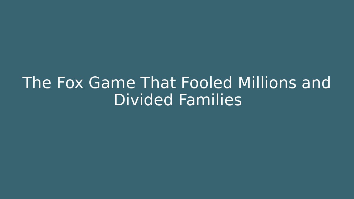 The Fox Game That Fooled Millions and Divided Families