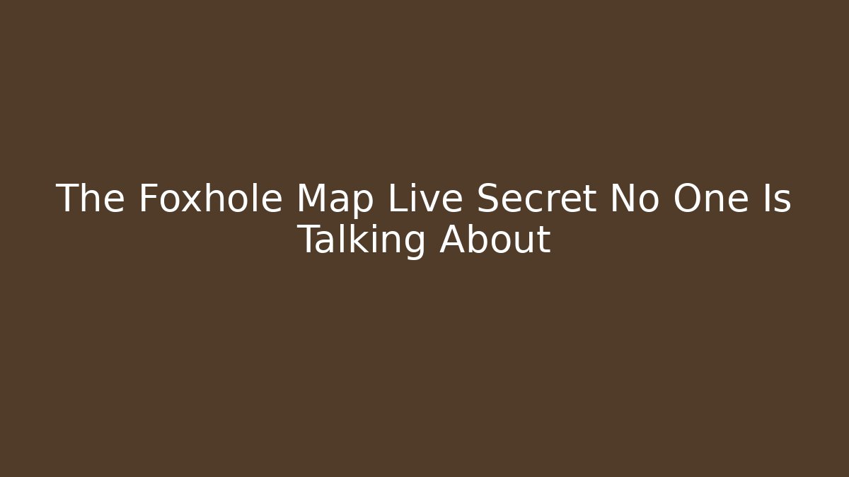The Foxhole Map Live Secret No One Is Talking About
