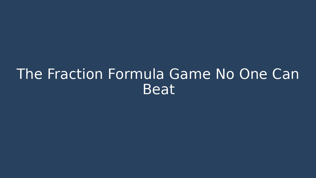 The Fraction Formula Game No One Can Beat