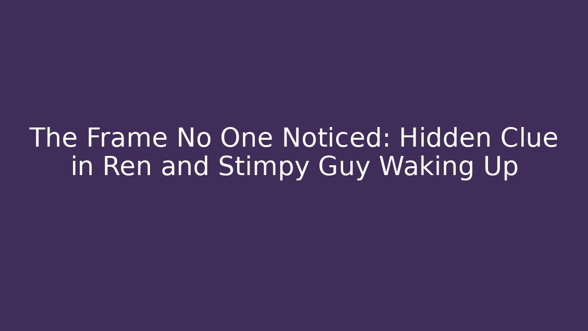 The Frame No One Noticed: Hidden Clue in Ren and Stimpy Guy Waking Up - Método de Aprovação