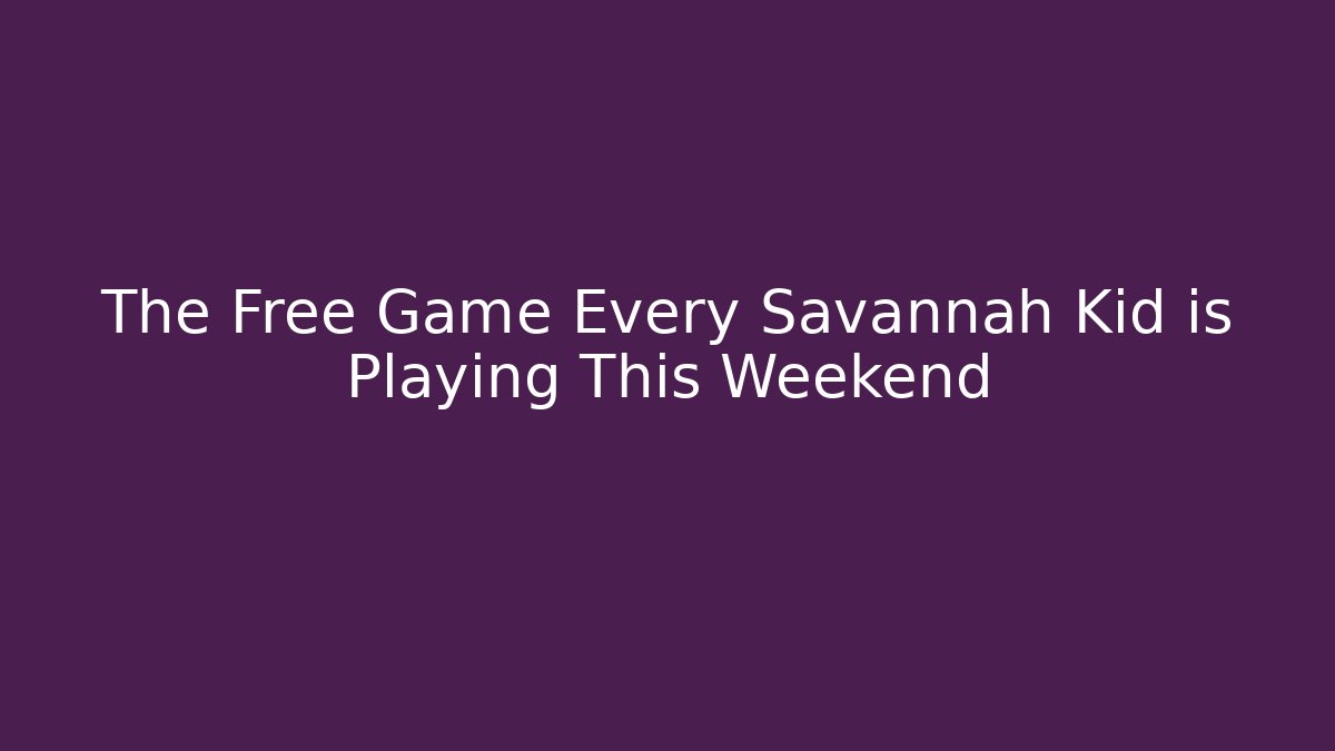 The Free Game Every Savannah Kid is Playing This Weekend - Método de Aprovação