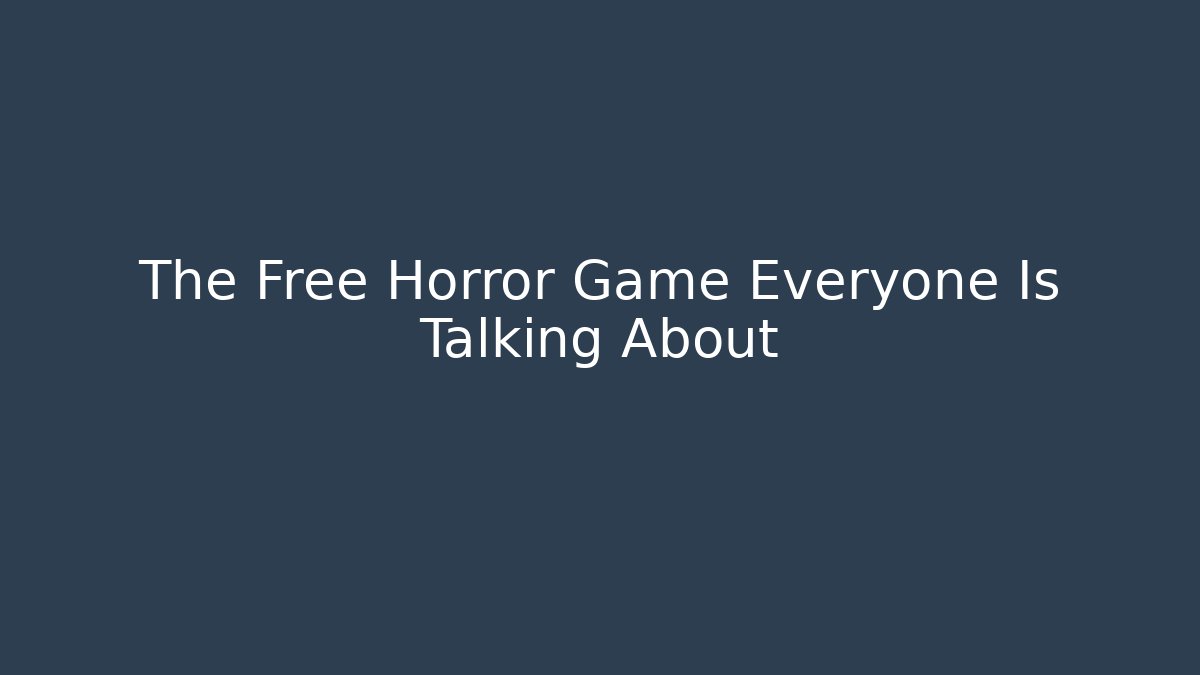 The Free Horror Game Everyone Is Talking About