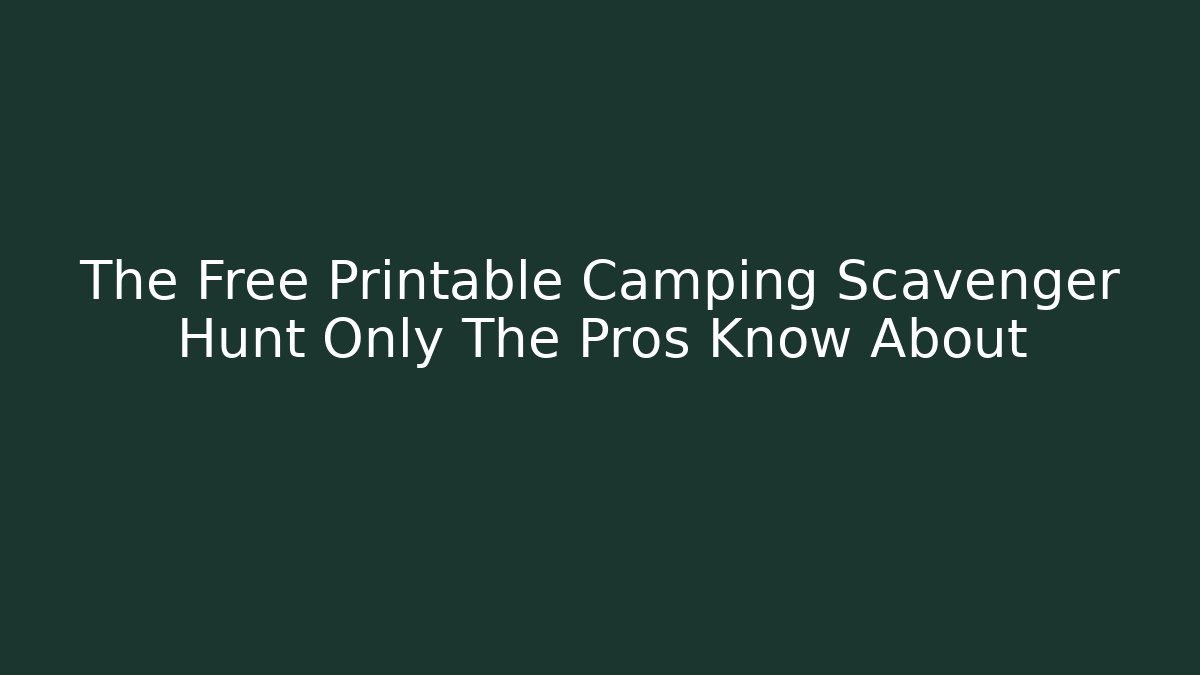 The Free Printable Camping Scavenger Hunt Only The Pros Know About