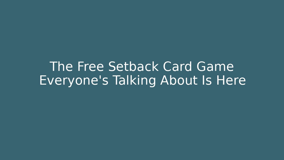 The Free Setback Card Game Everyone's Talking About Is Here