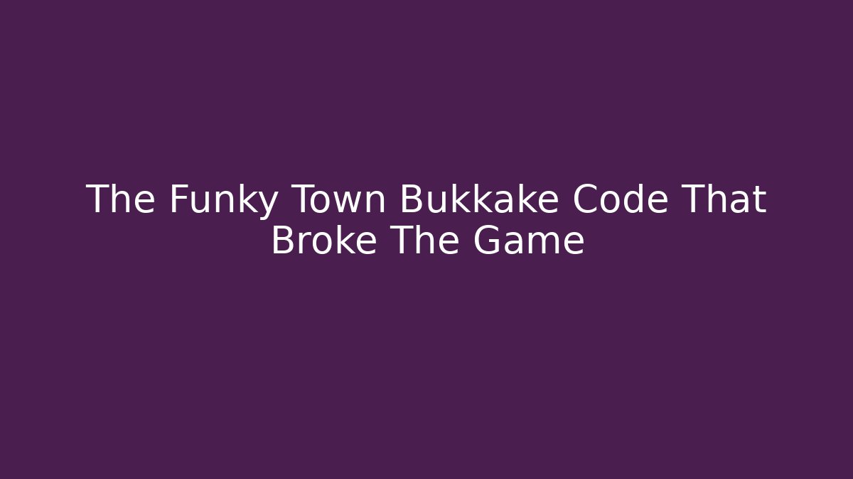 The Funky Town Bukkake Code That Broke The Game