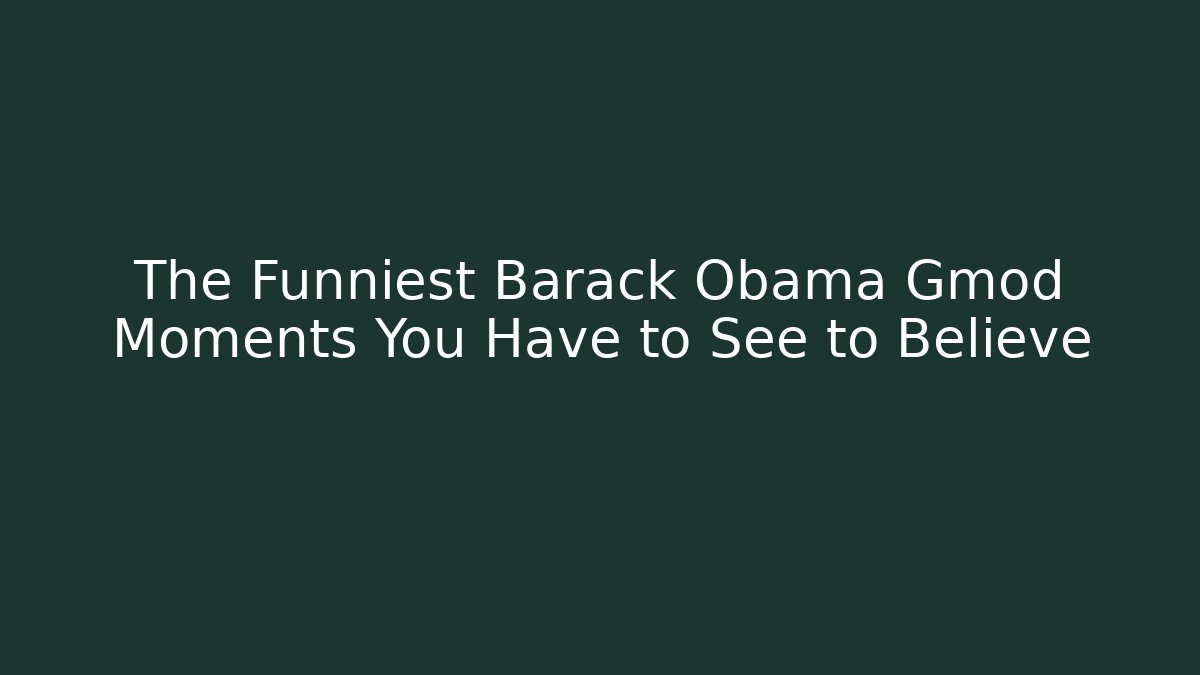 The Funniest Barack Obama Gmod Moments You Have to See to Believe