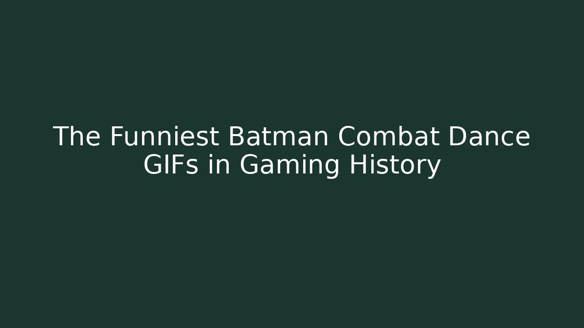 The Funniest Batman Combat Dance GIFs in Gaming History