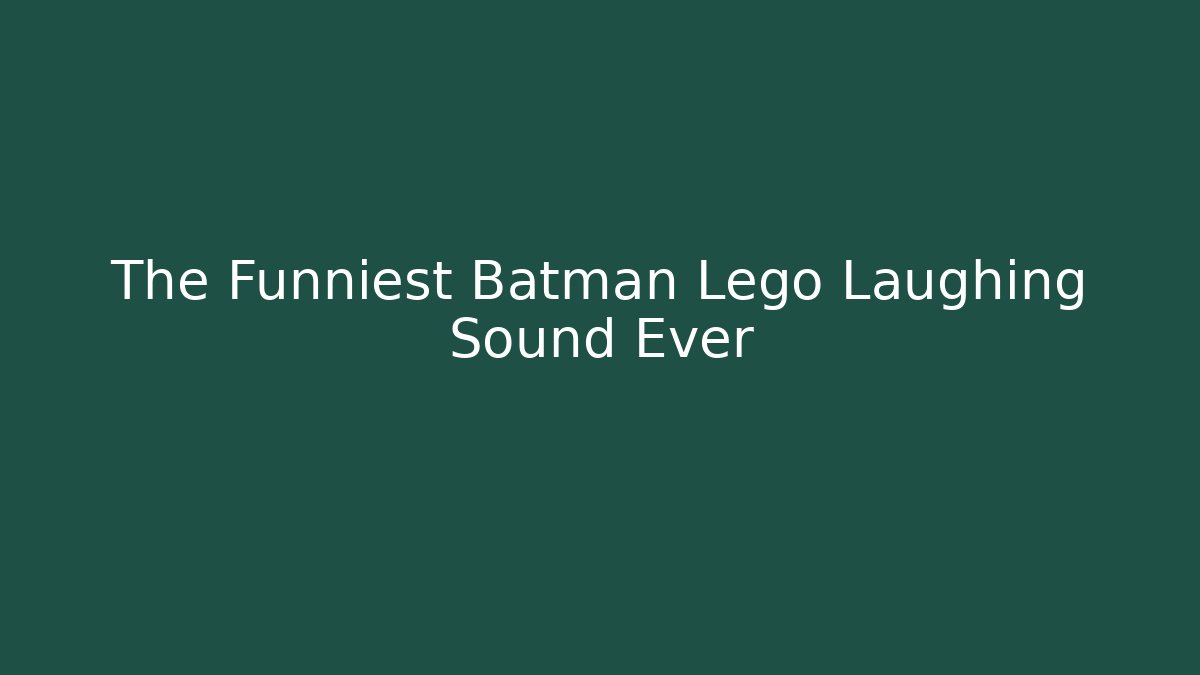 The Funniest Batman Lego Laughing Sound Ever