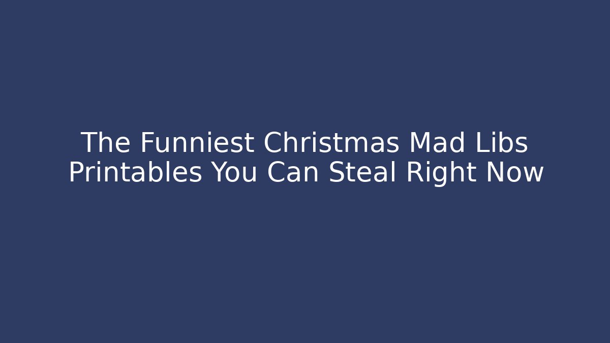 The Funniest Christmas Mad Libs Printables You Can Steal Right Now
