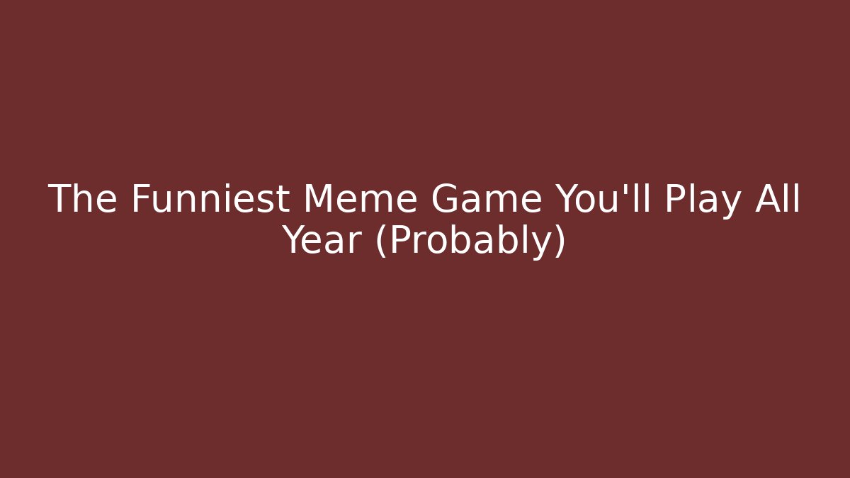 The Funniest Meme Game You’ll Play All Year (Probably)