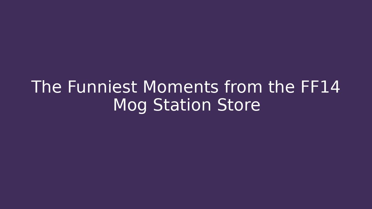 The Funniest Moments from the FF14 Mog Station Store