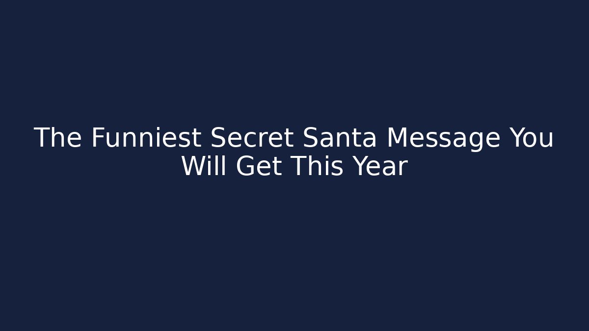 The Funniest Secret Santa Message You Will Get This Year - Método de Aprovação