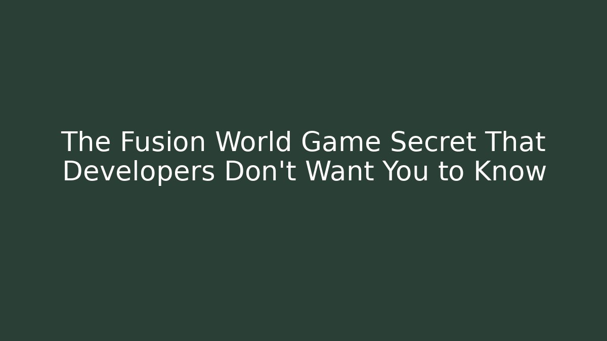 The Fusion World Game Secret That Developers Don’t Want You to Know