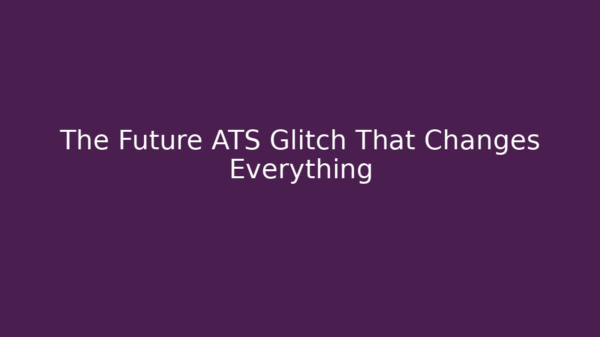 The Future ATS Glitch That Changes Everything