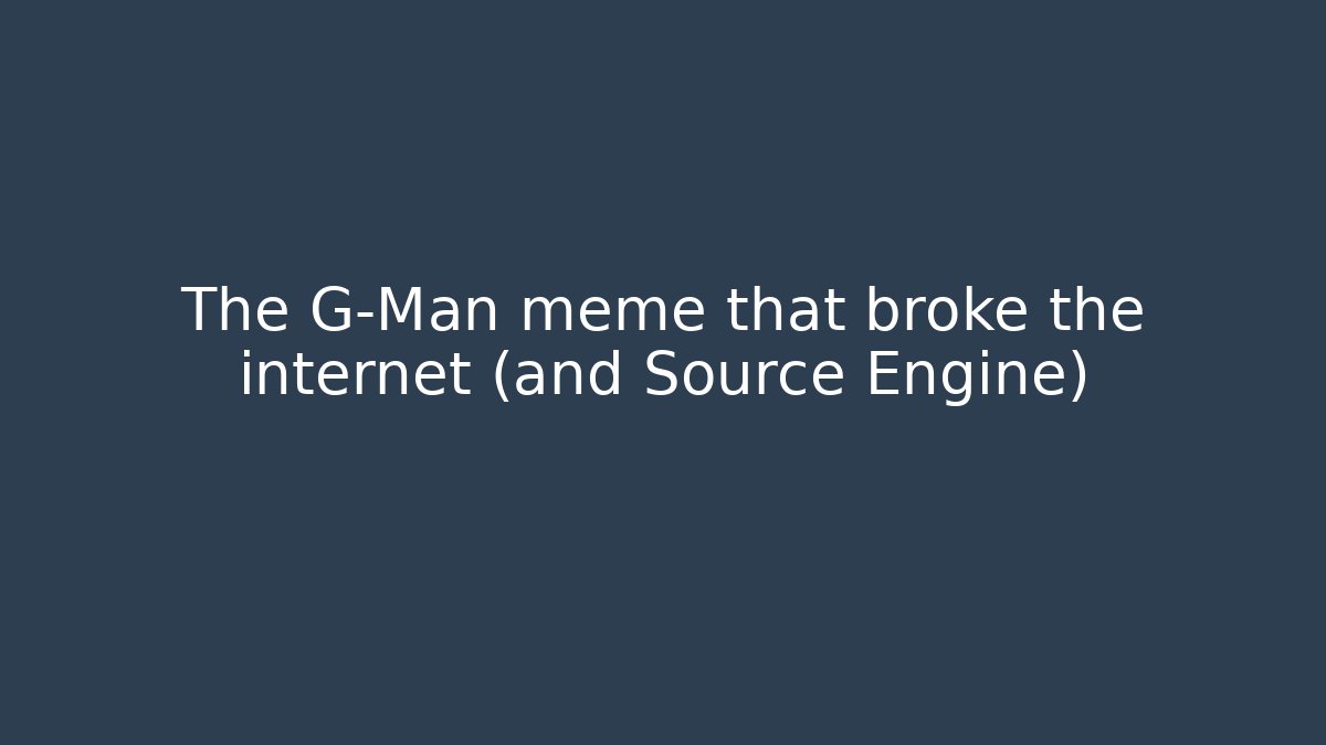The G-Man meme that broke the internet (and Source Engine)