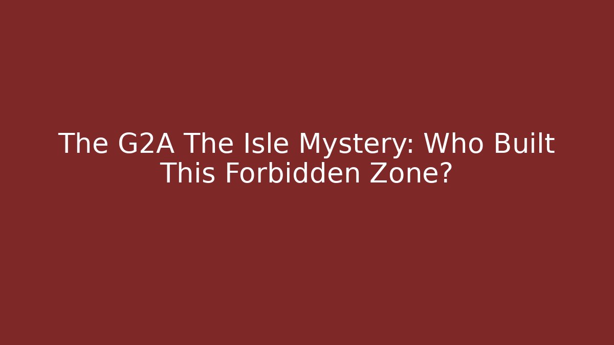 The G2A The Isle Mystery: Who Built This Forbidden Zone?