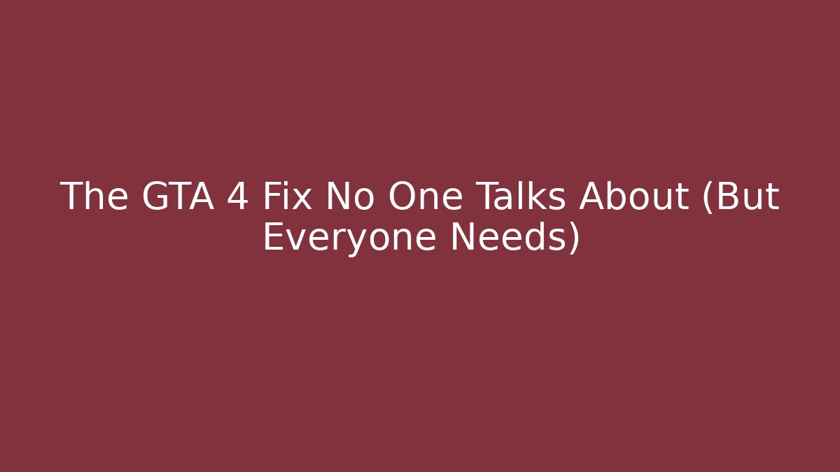 The GTA 4 Fix No One Talks About (But Everyone Needs)