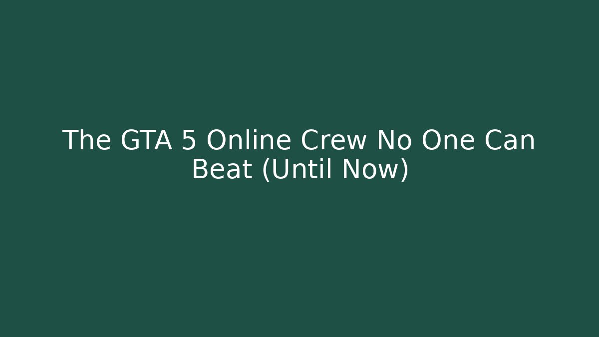 The GTA 5 Online Crew No One Can Beat (Until Now)