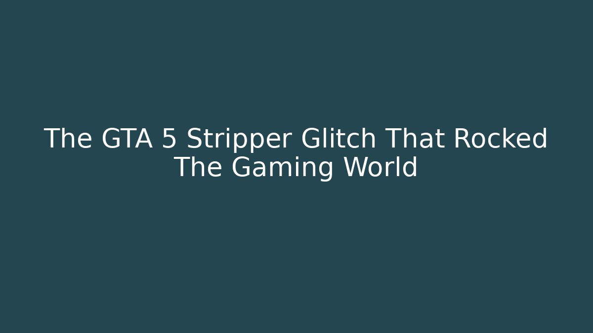The GTA 5 Stripper Glitch That Rocked The Gaming World