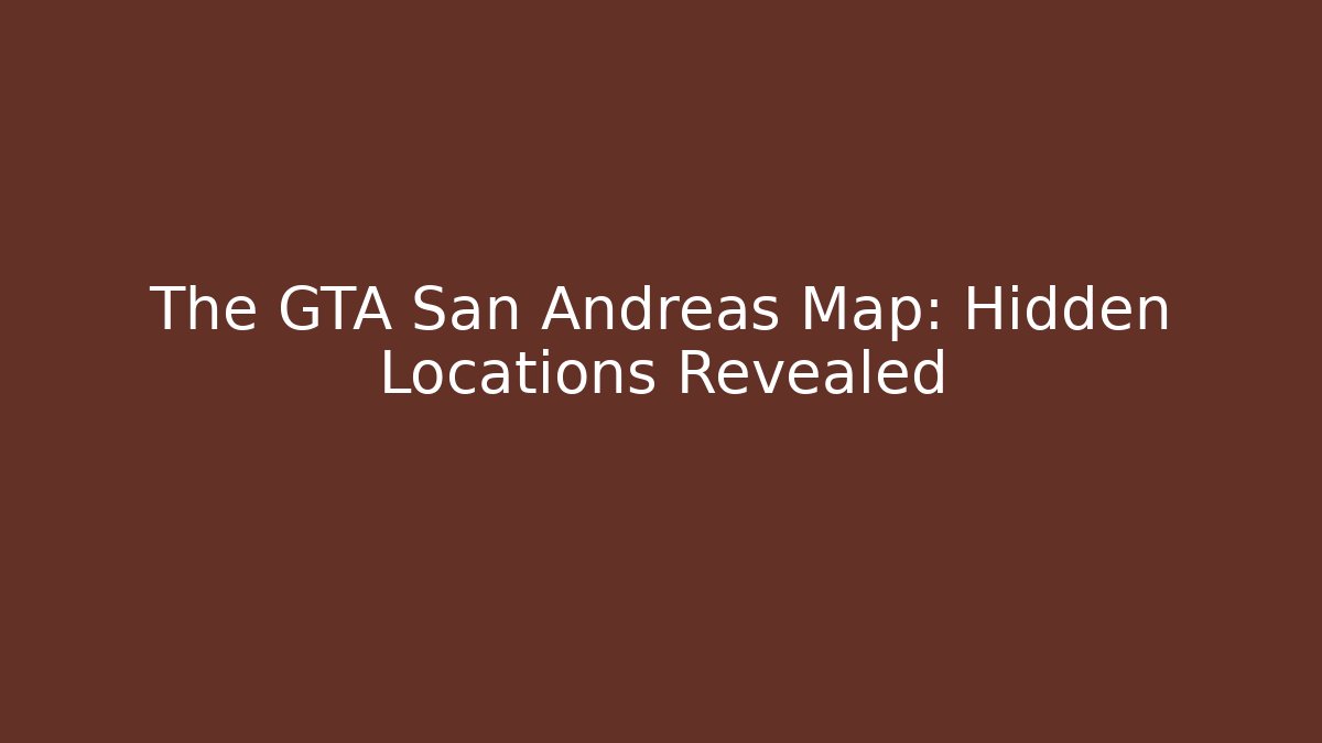 The GTA San Andreas Map: Hidden Locations Revealed