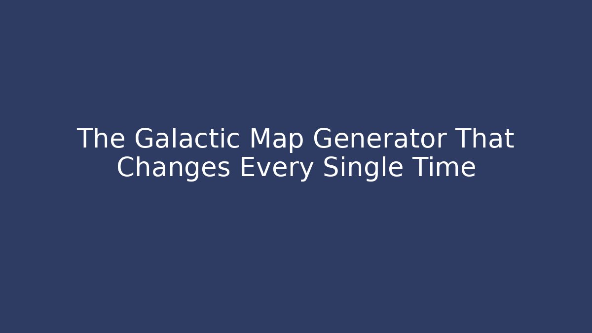 The Galactic Map Generator That Changes Every Single Time