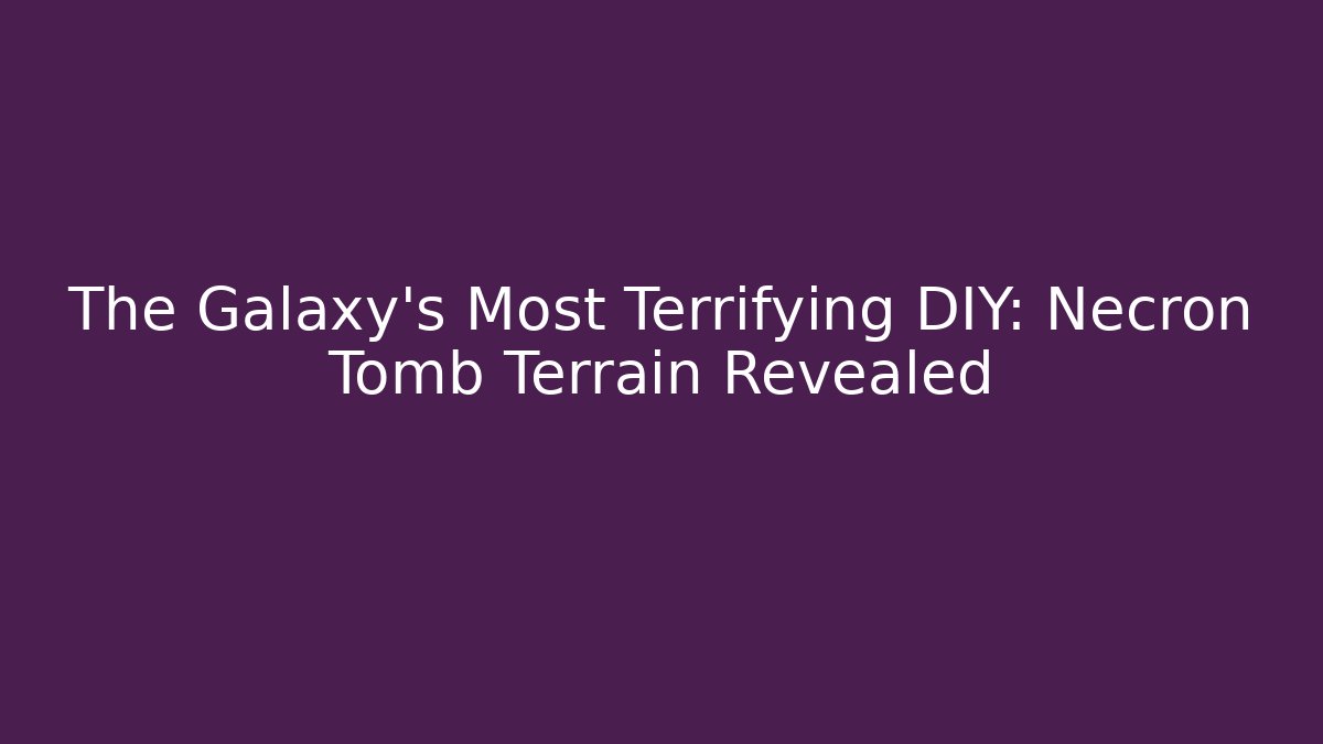 The Galaxy's Most Terrifying DIY: Necron Tomb Terrain Revealed