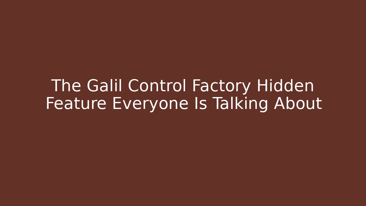 The Galil Control Factory Hidden Feature Everyone Is Talking About