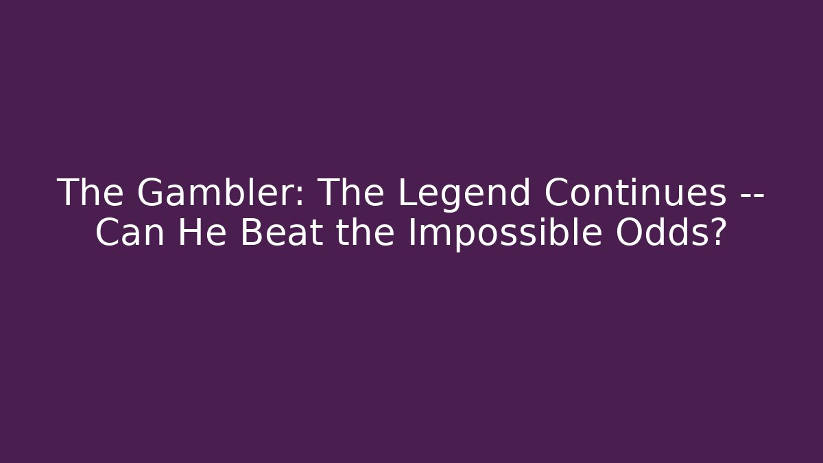 The Gambler: The Legend Continues — Can He Beat the Impossible Odds?