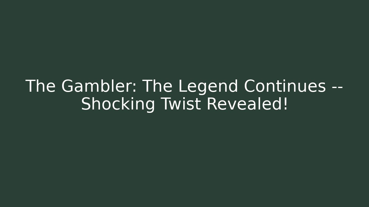 The Gambler: The Legend Continues — Shocking Twist Revealed!