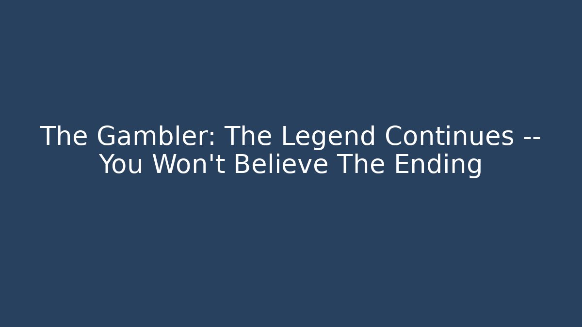 The Gambler: The Legend Continues — You Won't Believe The Ending