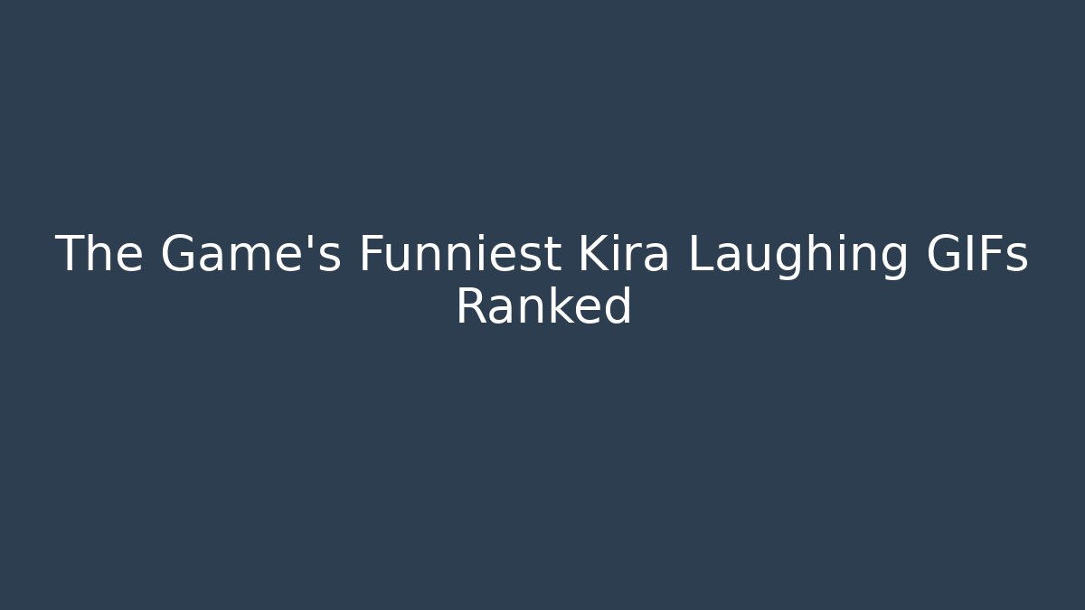 The Game's Funniest Kira Laughing GIFs Ranked - Método de Aprovação