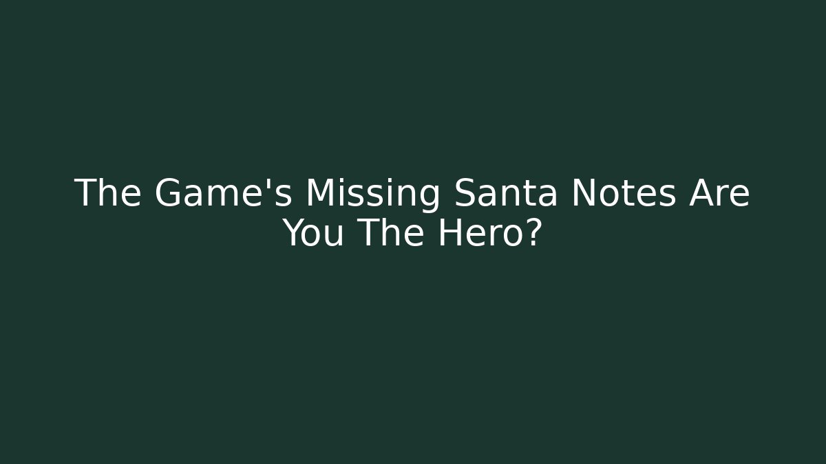 The Game's Missing Santa Notes Are You The Hero?