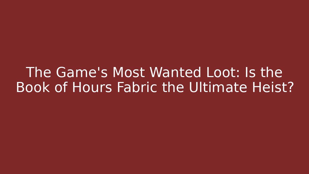 The Game's Most Wanted Loot: Is the Book of Hours Fabric the Ultimate Heist?