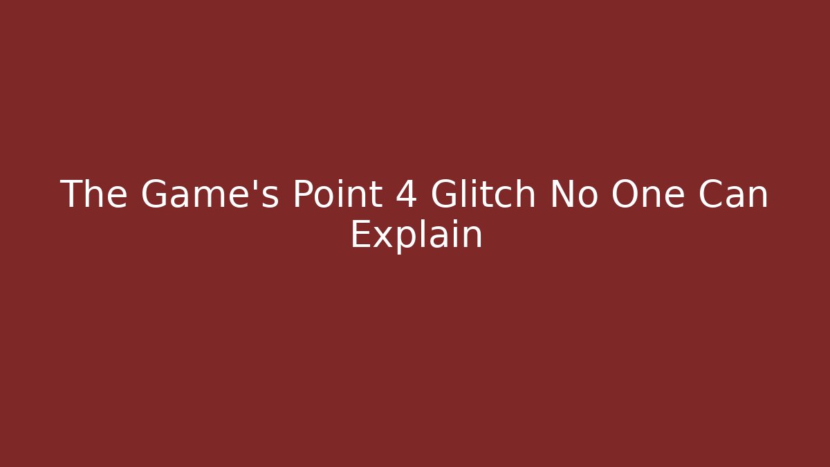 The Game's Point 4 Glitch No One Can Explain