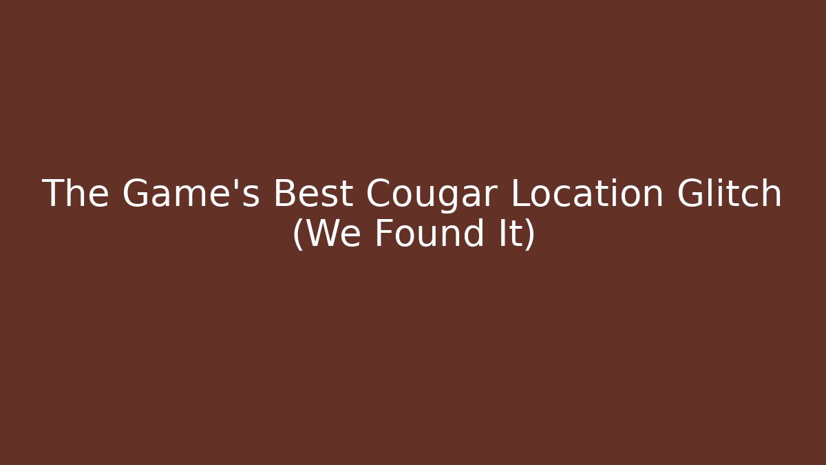 The Game’s Best Cougar Location Glitch (We Found It) - Método de Aprovação