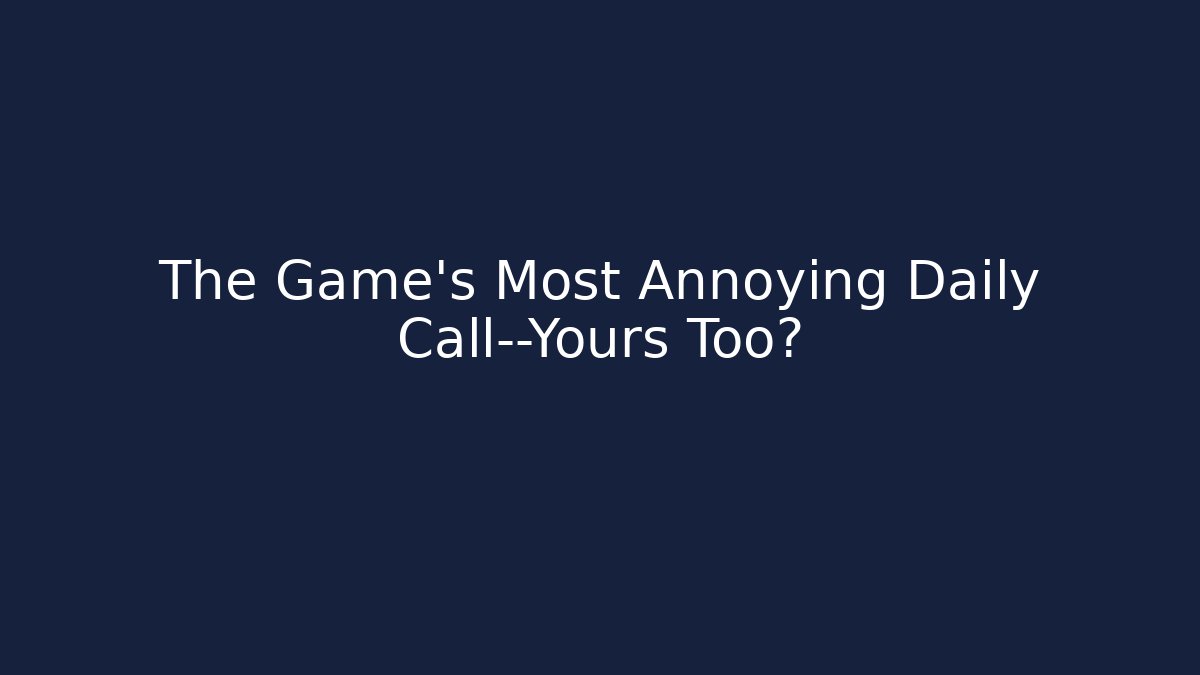 The Game’s Most Annoying Daily Call—Yours Too?