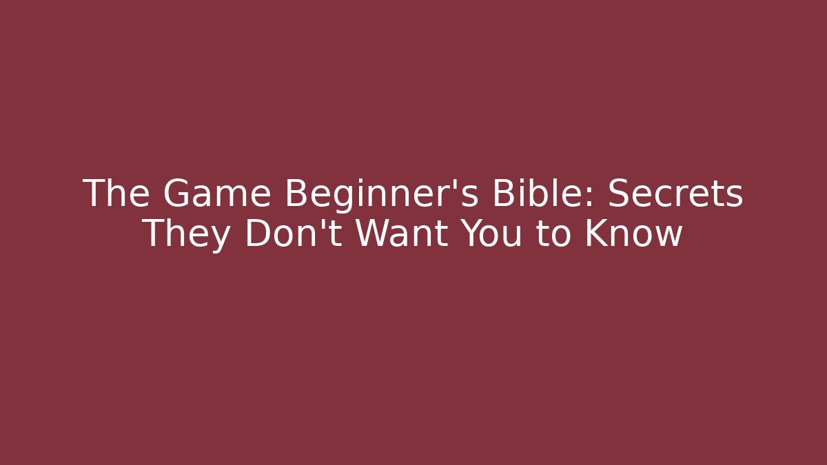 The Game Beginner’s Bible: Secrets They Don’t Want You to Know - Método de Aprovação