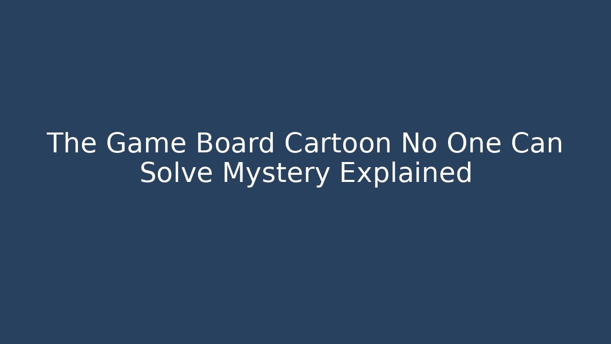 The Game Board Cartoon No One Can Solve Mystery Explained