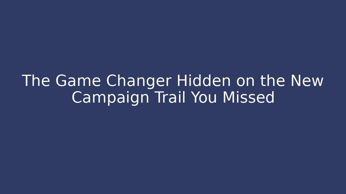 The Game Changer Hidden on the New Campaign Trail You Missed