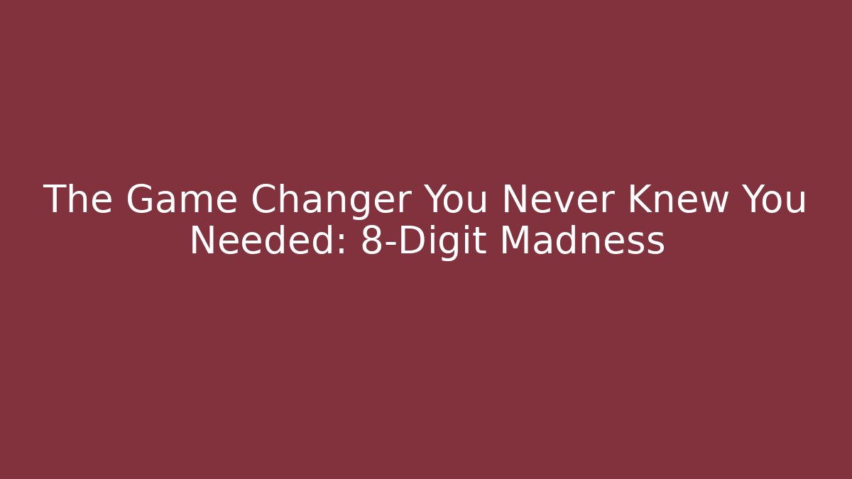 The Game Changer You Never Knew You Needed: 8-Digit Madness