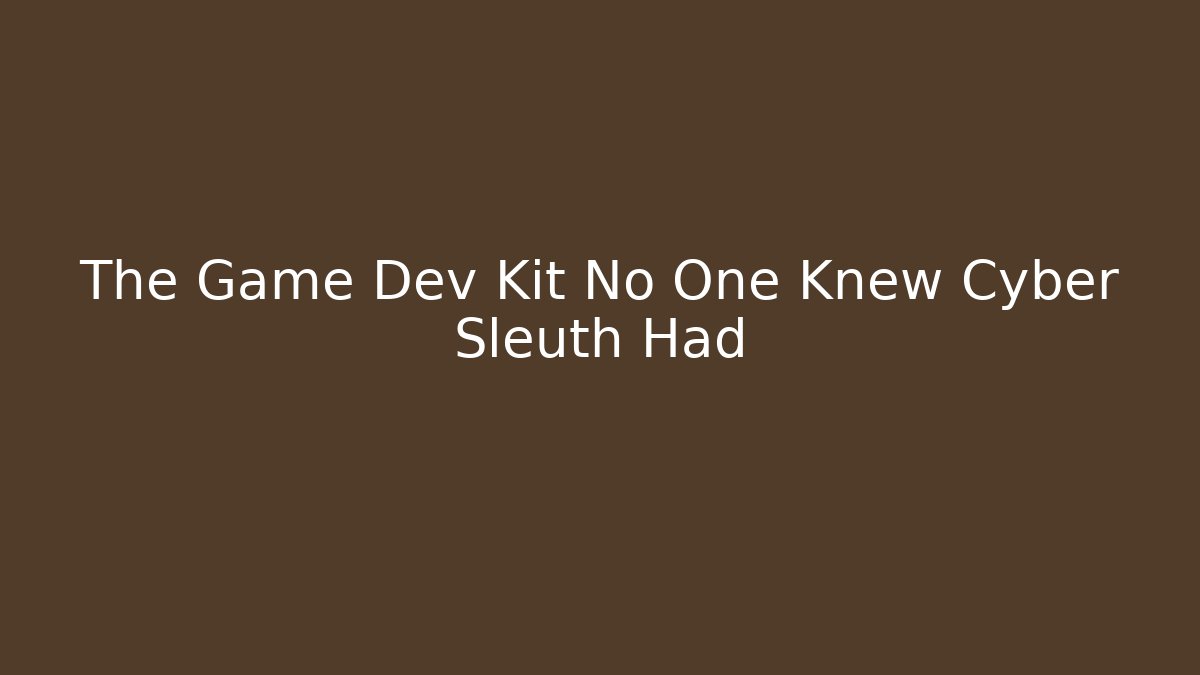 The Game Dev Kit No One Knew Cyber Sleuth Had