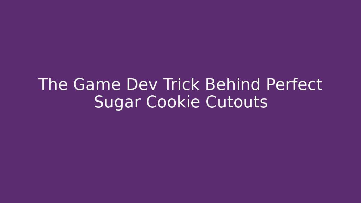 The Game Dev Trick Behind Perfect Sugar Cookie Cutouts - Método de Aprovação