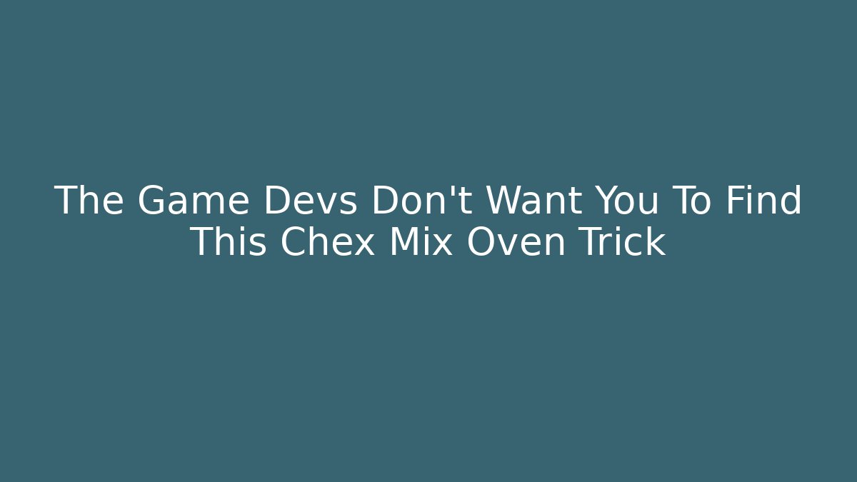 The Game Devs Don't Want You To Find This Chex Mix Oven Trick
