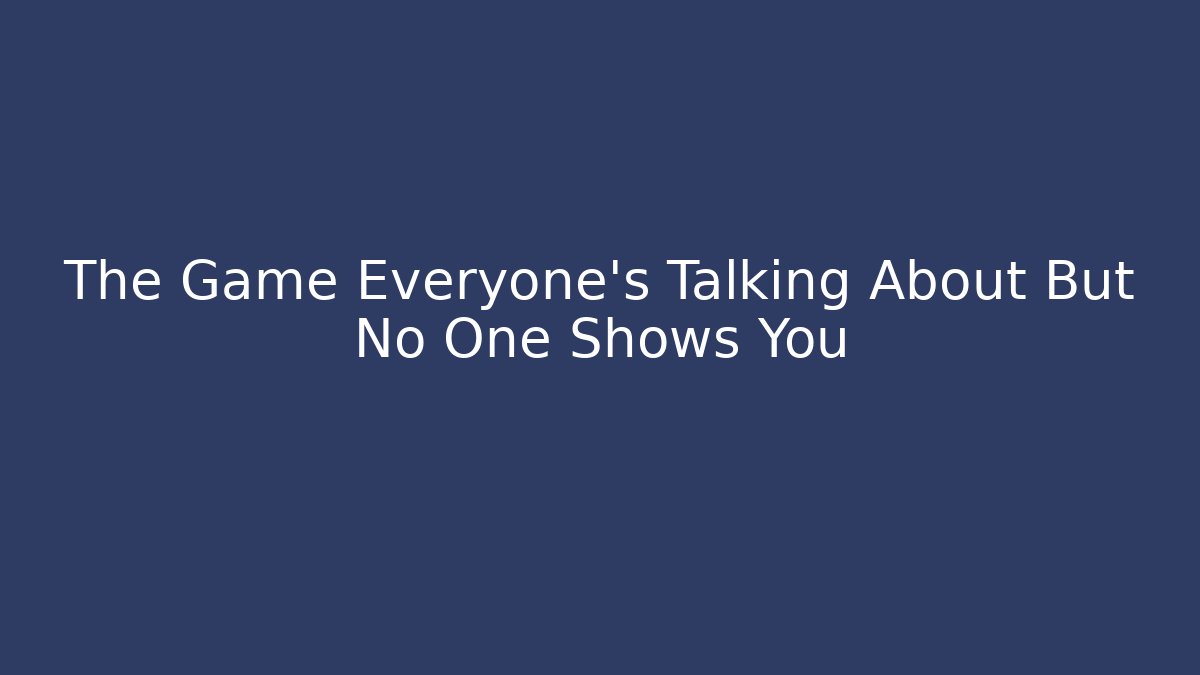 The Game Everyone's Talking About But No One Shows You
