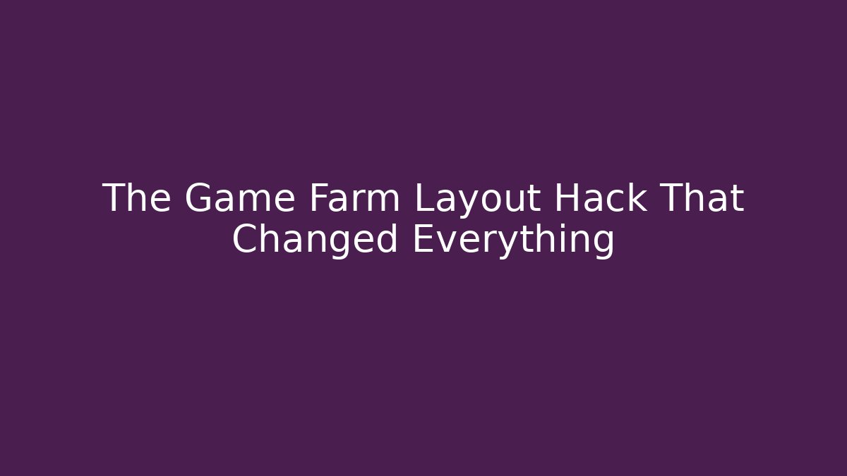 The Game Farm Layout Hack That Changed Everything