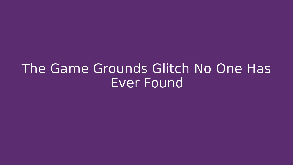 The Game Grounds Glitch No One Has Ever Found - Método de Aprovação