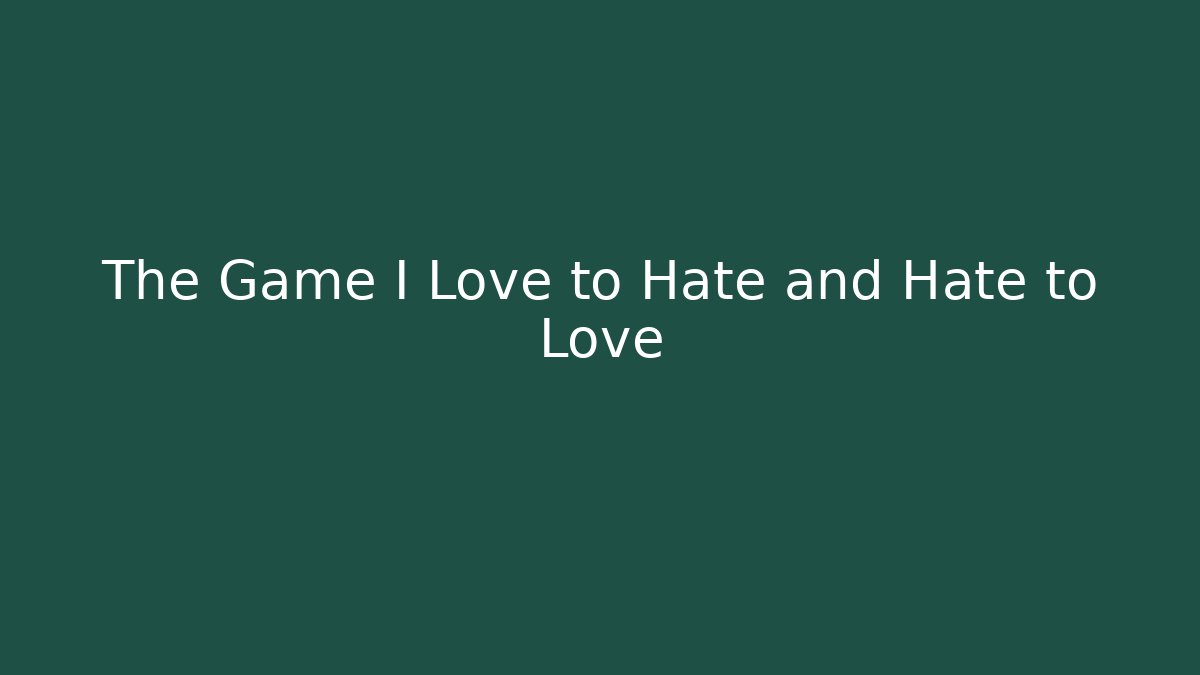 The Game I Love to Hate and Hate to Love - Método de Aprovação