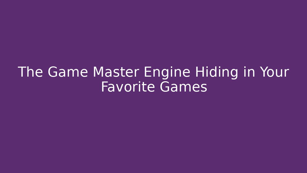 The Game Master Engine Hiding in Your Favorite Games