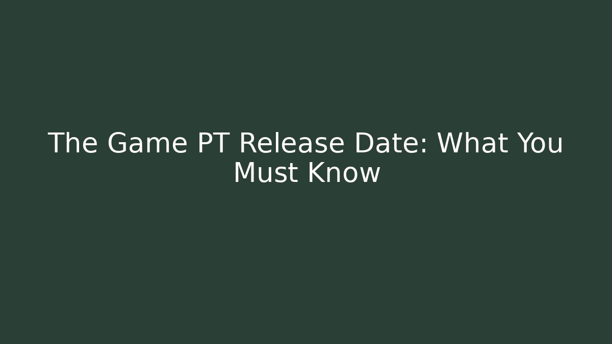 The Game PT Release Date: What You Must Know